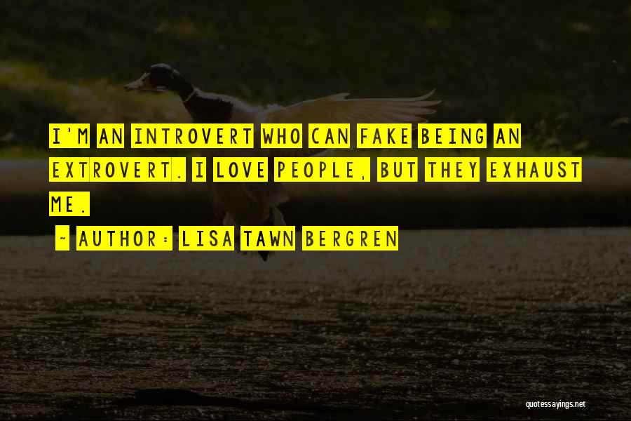 Lisa Tawn Bergren Quotes: I'm An Introvert Who Can Fake Being An Extrovert. I Love People, But They Exhaust Me.