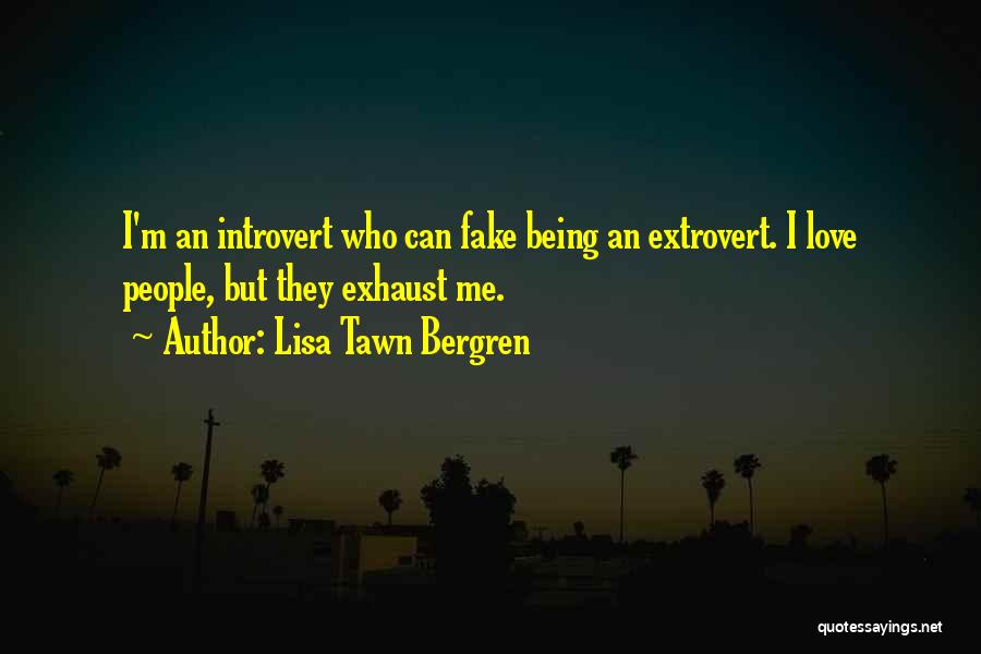 Lisa Tawn Bergren Quotes: I'm An Introvert Who Can Fake Being An Extrovert. I Love People, But They Exhaust Me.