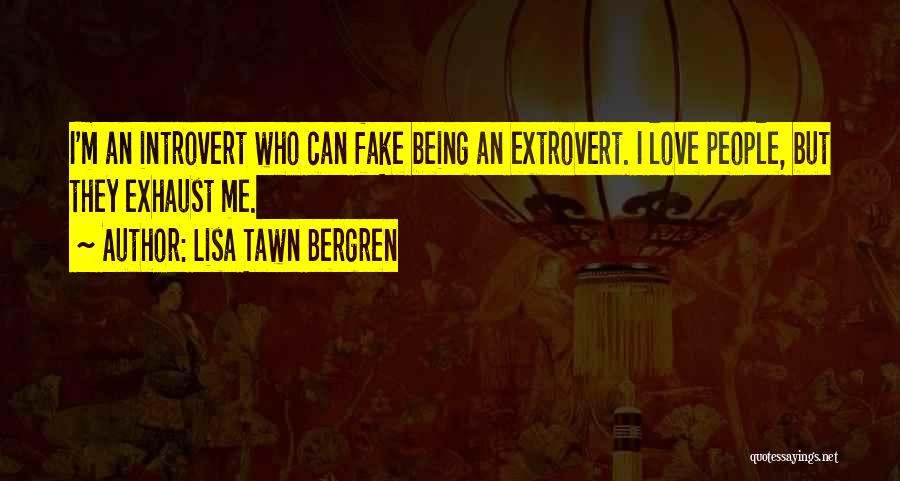 Lisa Tawn Bergren Quotes: I'm An Introvert Who Can Fake Being An Extrovert. I Love People, But They Exhaust Me.