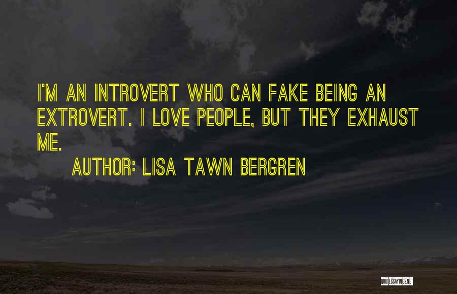 Lisa Tawn Bergren Quotes: I'm An Introvert Who Can Fake Being An Extrovert. I Love People, But They Exhaust Me.