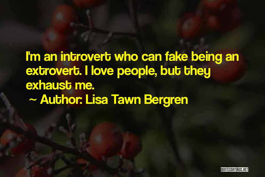 Lisa Tawn Bergren Quotes: I'm An Introvert Who Can Fake Being An Extrovert. I Love People, But They Exhaust Me.