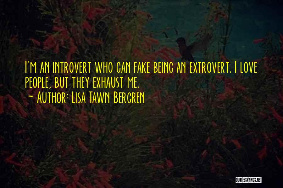 Lisa Tawn Bergren Quotes: I'm An Introvert Who Can Fake Being An Extrovert. I Love People, But They Exhaust Me.