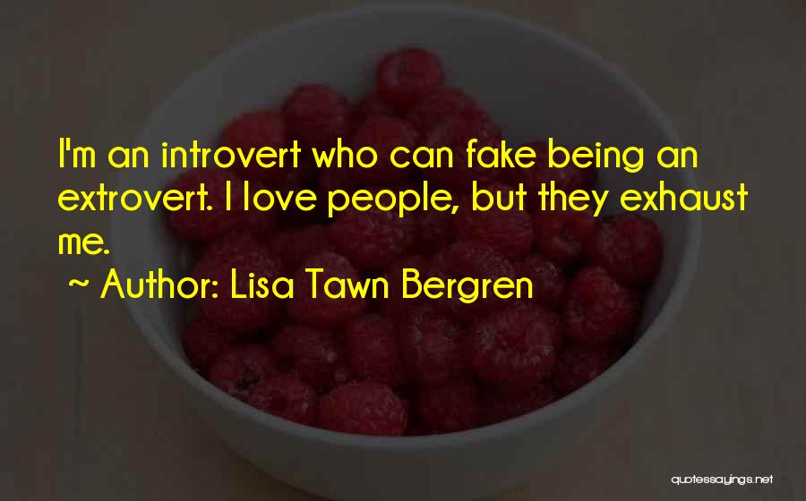 Lisa Tawn Bergren Quotes: I'm An Introvert Who Can Fake Being An Extrovert. I Love People, But They Exhaust Me.