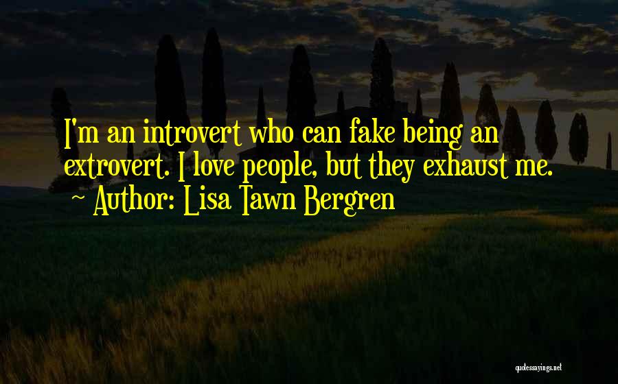 Lisa Tawn Bergren Quotes: I'm An Introvert Who Can Fake Being An Extrovert. I Love People, But They Exhaust Me.