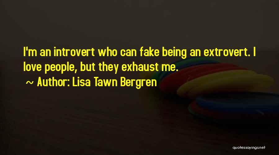 Lisa Tawn Bergren Quotes: I'm An Introvert Who Can Fake Being An Extrovert. I Love People, But They Exhaust Me.