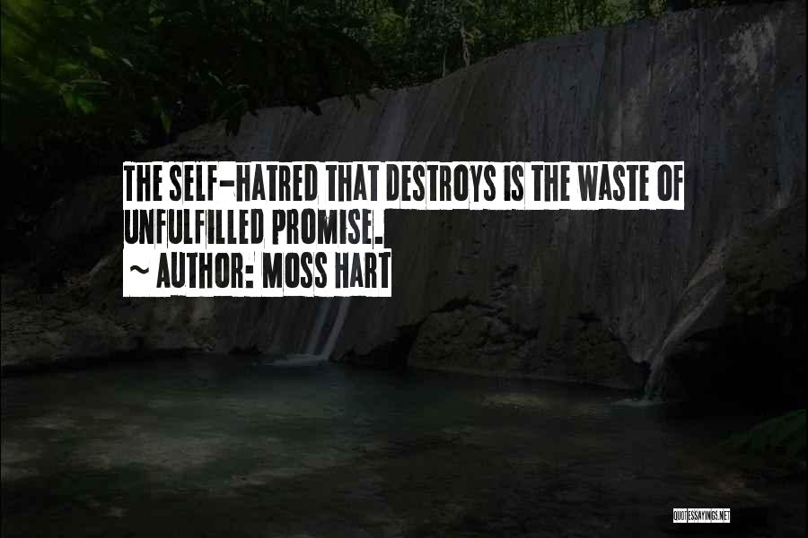 Moss Hart Quotes: The Self-hatred That Destroys Is The Waste Of Unfulfilled Promise.