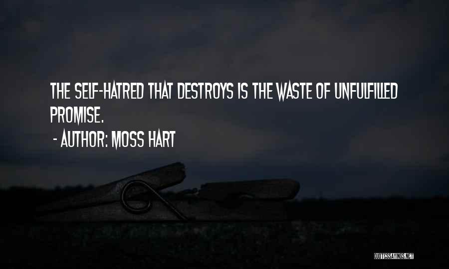 Moss Hart Quotes: The Self-hatred That Destroys Is The Waste Of Unfulfilled Promise.