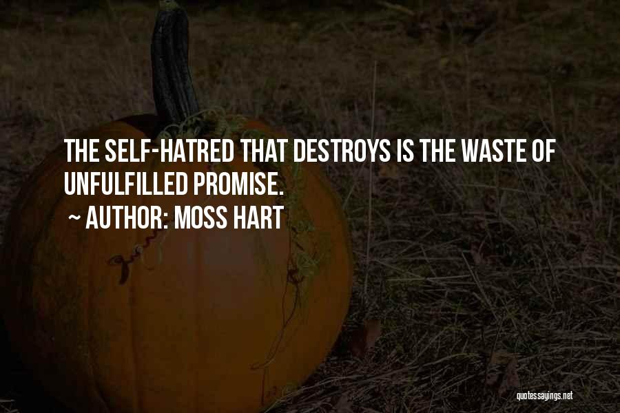 Moss Hart Quotes: The Self-hatred That Destroys Is The Waste Of Unfulfilled Promise.