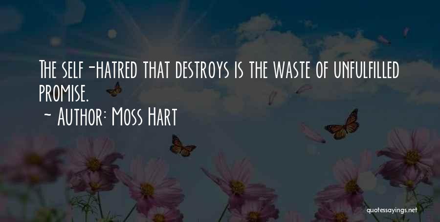 Moss Hart Quotes: The Self-hatred That Destroys Is The Waste Of Unfulfilled Promise.