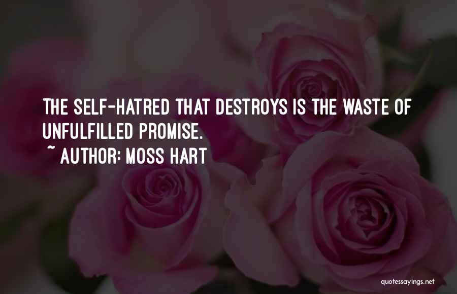 Moss Hart Quotes: The Self-hatred That Destroys Is The Waste Of Unfulfilled Promise.