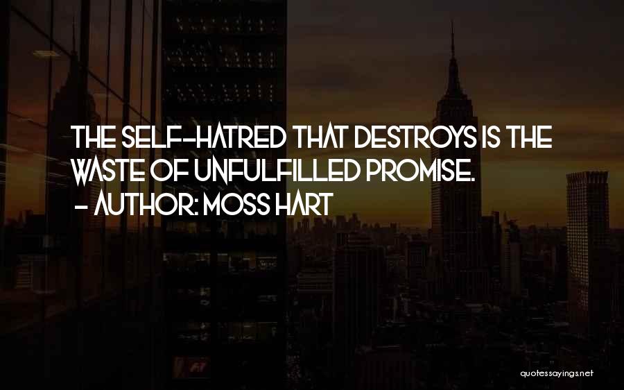 Moss Hart Quotes: The Self-hatred That Destroys Is The Waste Of Unfulfilled Promise.