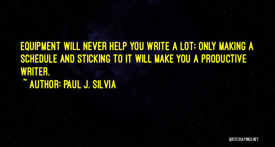 Paul J. Silvia Quotes: Equipment Will Never Help You Write A Lot; Only Making A Schedule And Sticking To It Will Make You A
