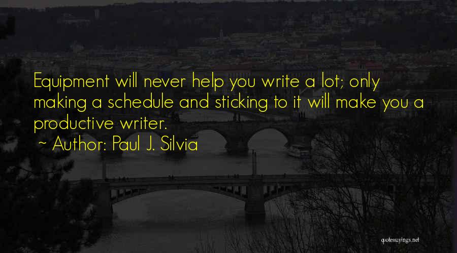 Paul J. Silvia Quotes: Equipment Will Never Help You Write A Lot; Only Making A Schedule And Sticking To It Will Make You A