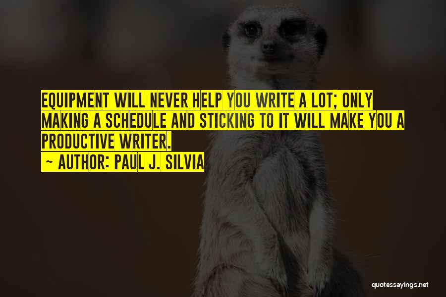 Paul J. Silvia Quotes: Equipment Will Never Help You Write A Lot; Only Making A Schedule And Sticking To It Will Make You A