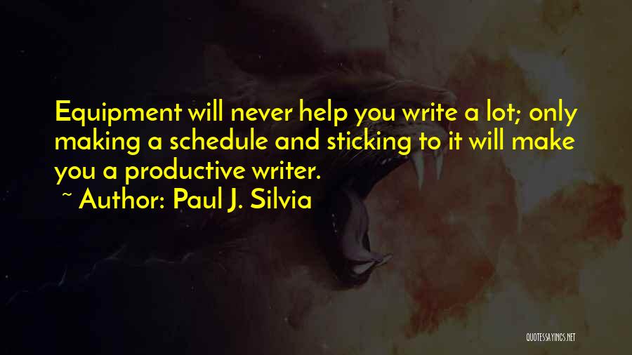 Paul J. Silvia Quotes: Equipment Will Never Help You Write A Lot; Only Making A Schedule And Sticking To It Will Make You A
