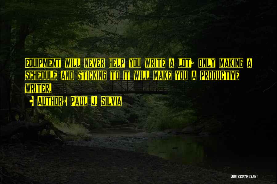 Paul J. Silvia Quotes: Equipment Will Never Help You Write A Lot; Only Making A Schedule And Sticking To It Will Make You A