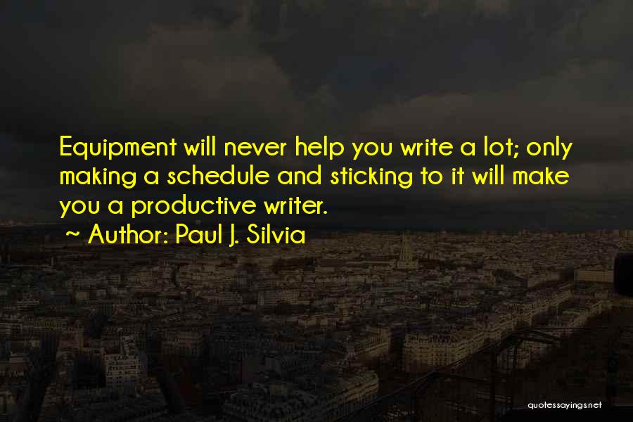 Paul J. Silvia Quotes: Equipment Will Never Help You Write A Lot; Only Making A Schedule And Sticking To It Will Make You A