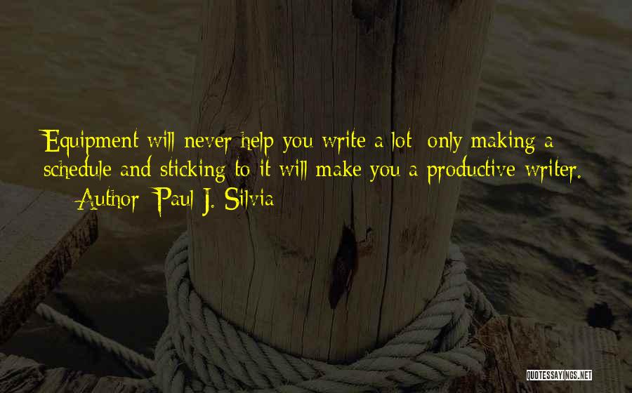 Paul J. Silvia Quotes: Equipment Will Never Help You Write A Lot; Only Making A Schedule And Sticking To It Will Make You A