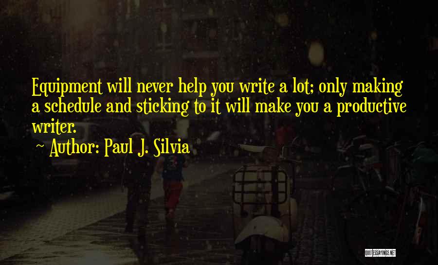 Paul J. Silvia Quotes: Equipment Will Never Help You Write A Lot; Only Making A Schedule And Sticking To It Will Make You A