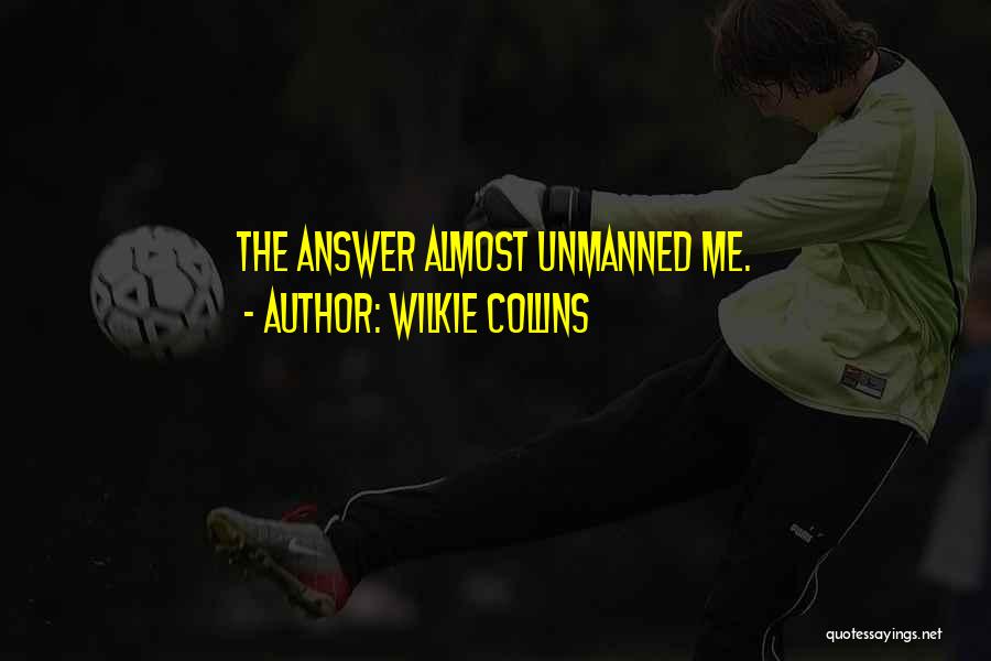 Wilkie Collins Quotes: The Answer Almost Unmanned Me.