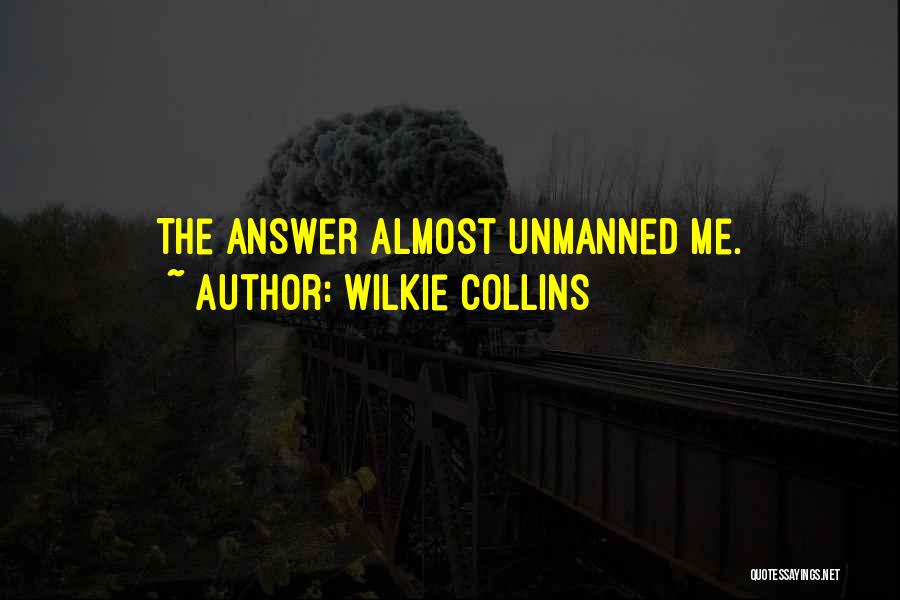 Wilkie Collins Quotes: The Answer Almost Unmanned Me.
