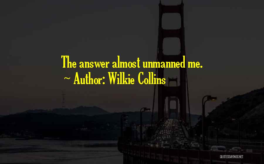 Wilkie Collins Quotes: The Answer Almost Unmanned Me.