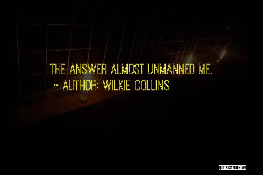 Wilkie Collins Quotes: The Answer Almost Unmanned Me.