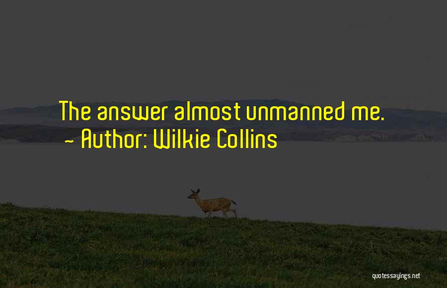Wilkie Collins Quotes: The Answer Almost Unmanned Me.