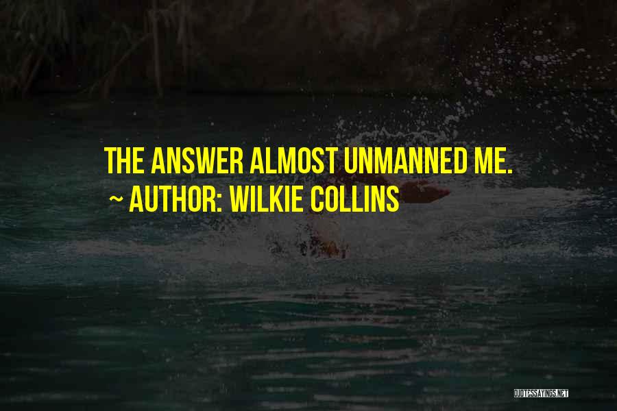 Wilkie Collins Quotes: The Answer Almost Unmanned Me.