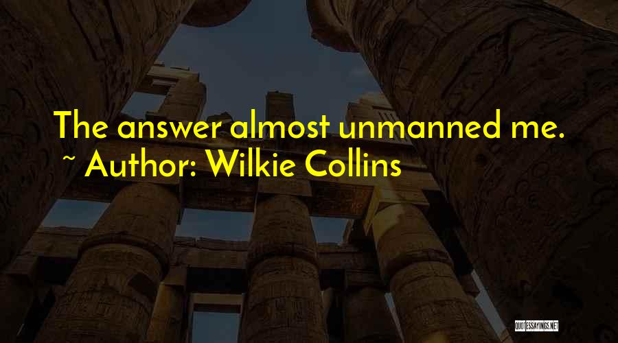 Wilkie Collins Quotes: The Answer Almost Unmanned Me.
