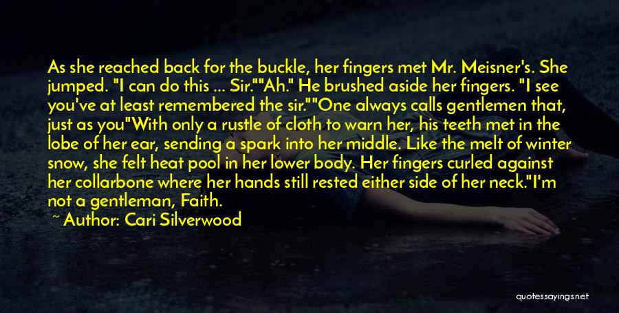 Cari Silverwood Quotes: As She Reached Back For The Buckle, Her Fingers Met Mr. Meisner's. She Jumped. I Can Do This ... Sir.ah.