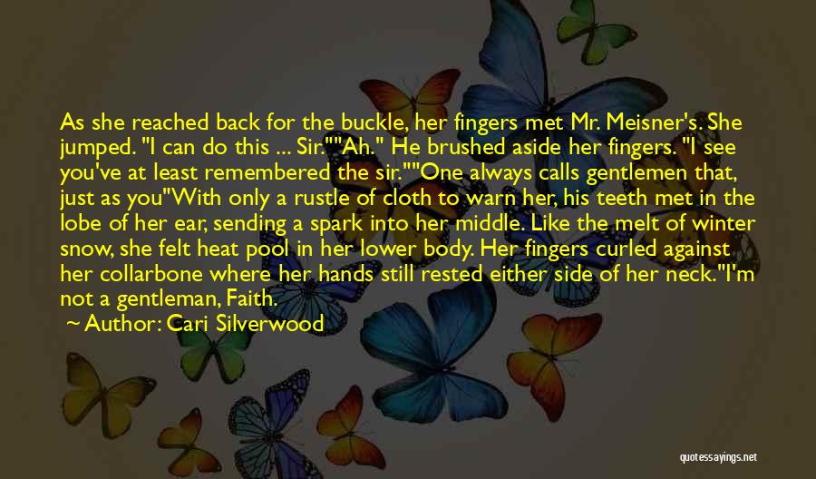 Cari Silverwood Quotes: As She Reached Back For The Buckle, Her Fingers Met Mr. Meisner's. She Jumped. I Can Do This ... Sir.ah.