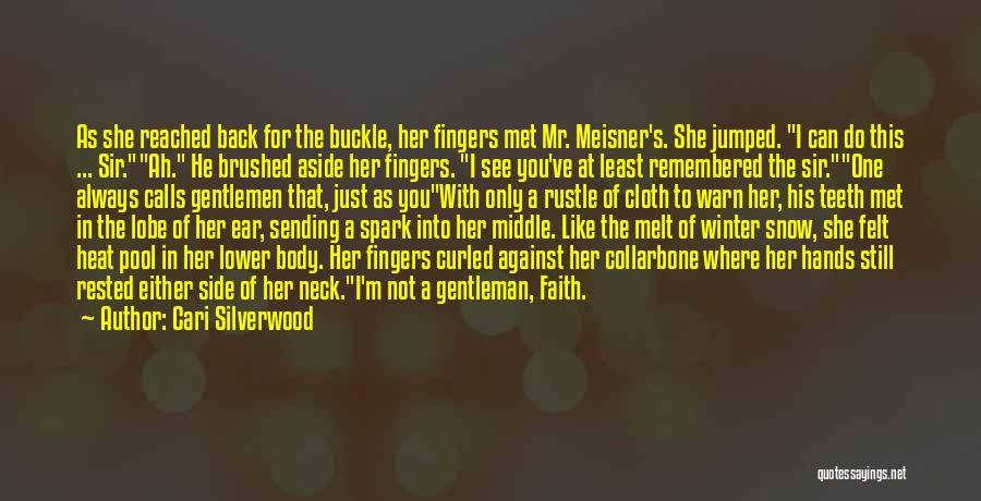 Cari Silverwood Quotes: As She Reached Back For The Buckle, Her Fingers Met Mr. Meisner's. She Jumped. I Can Do This ... Sir.ah.