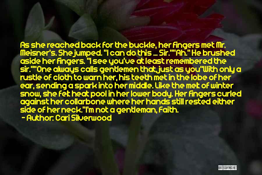 Cari Silverwood Quotes: As She Reached Back For The Buckle, Her Fingers Met Mr. Meisner's. She Jumped. I Can Do This ... Sir.ah.