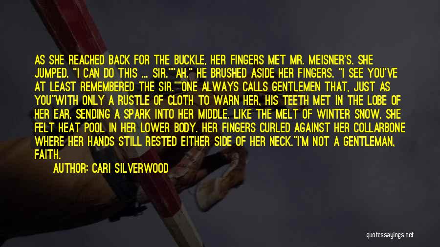 Cari Silverwood Quotes: As She Reached Back For The Buckle, Her Fingers Met Mr. Meisner's. She Jumped. I Can Do This ... Sir.ah.