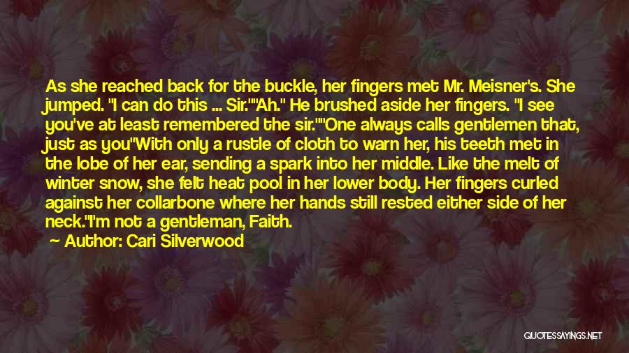 Cari Silverwood Quotes: As She Reached Back For The Buckle, Her Fingers Met Mr. Meisner's. She Jumped. I Can Do This ... Sir.ah.