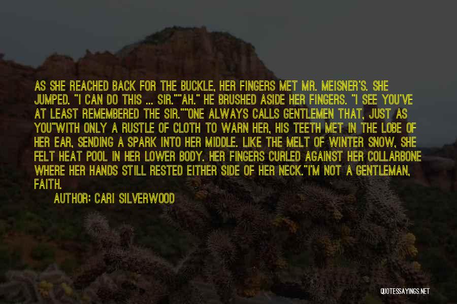 Cari Silverwood Quotes: As She Reached Back For The Buckle, Her Fingers Met Mr. Meisner's. She Jumped. I Can Do This ... Sir.ah.