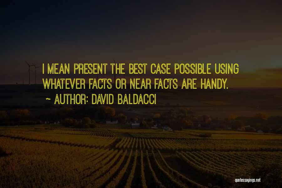 David Baldacci Quotes: I Mean Present The Best Case Possible Using Whatever Facts Or Near Facts Are Handy.