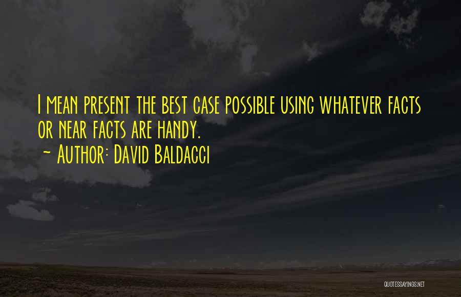 David Baldacci Quotes: I Mean Present The Best Case Possible Using Whatever Facts Or Near Facts Are Handy.