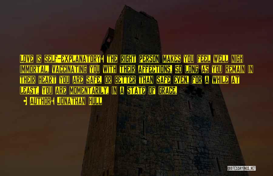 Jonathan Hull Quotes: Love Is Self-explanatory: The Right Person Makes You Feel Well Nigh Immortal, Vaccinating You With Their Affections. So Long As