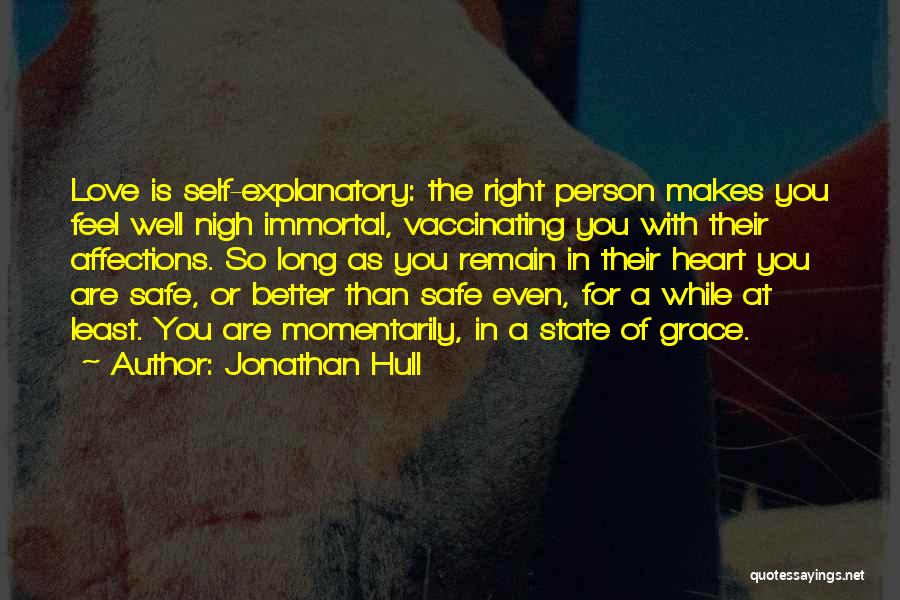 Jonathan Hull Quotes: Love Is Self-explanatory: The Right Person Makes You Feel Well Nigh Immortal, Vaccinating You With Their Affections. So Long As