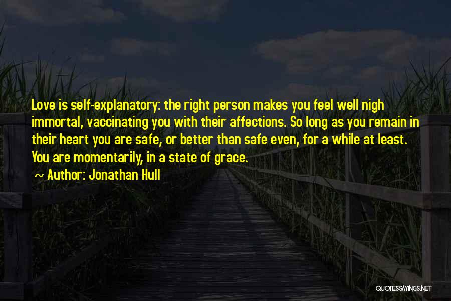 Jonathan Hull Quotes: Love Is Self-explanatory: The Right Person Makes You Feel Well Nigh Immortal, Vaccinating You With Their Affections. So Long As