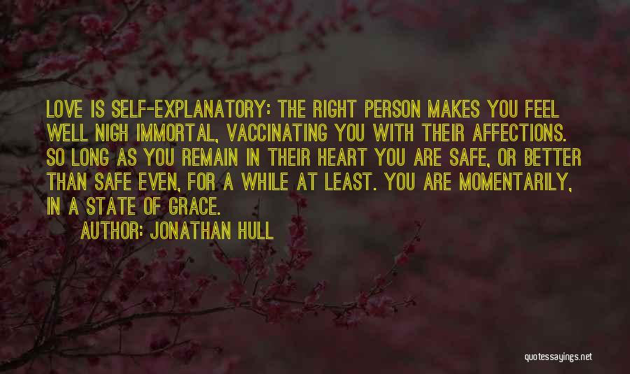 Jonathan Hull Quotes: Love Is Self-explanatory: The Right Person Makes You Feel Well Nigh Immortal, Vaccinating You With Their Affections. So Long As