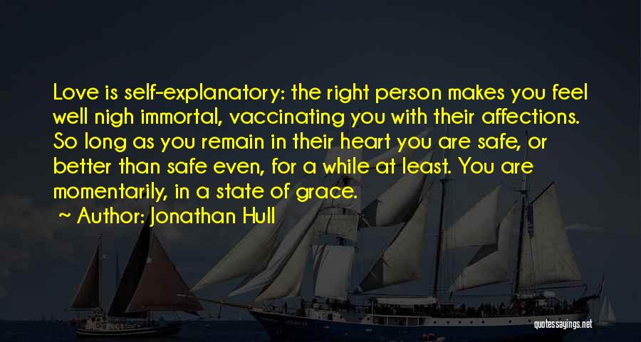 Jonathan Hull Quotes: Love Is Self-explanatory: The Right Person Makes You Feel Well Nigh Immortal, Vaccinating You With Their Affections. So Long As