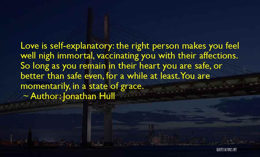 Jonathan Hull Quotes: Love Is Self-explanatory: The Right Person Makes You Feel Well Nigh Immortal, Vaccinating You With Their Affections. So Long As