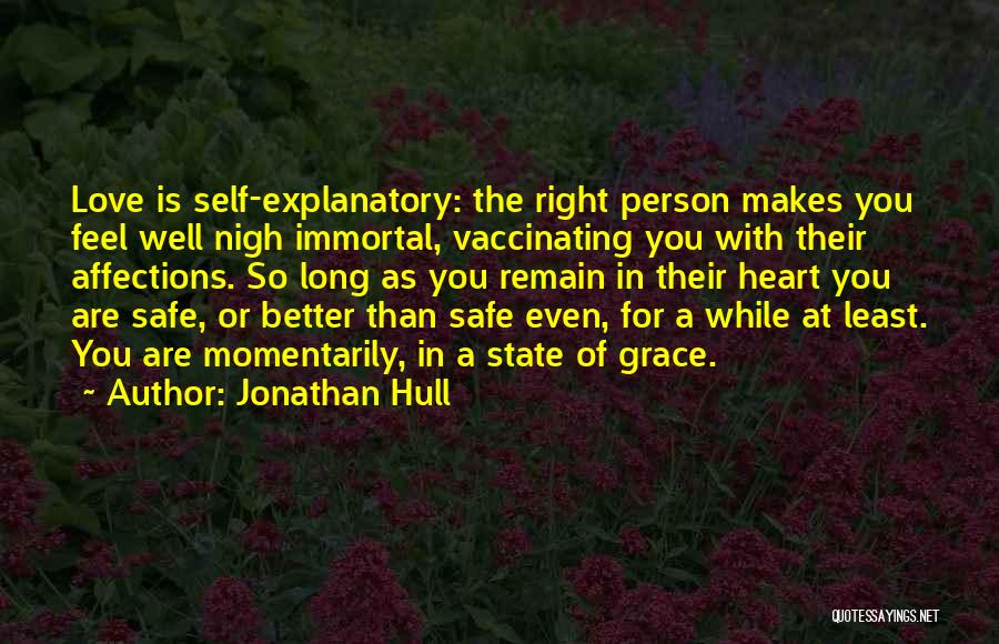 Jonathan Hull Quotes: Love Is Self-explanatory: The Right Person Makes You Feel Well Nigh Immortal, Vaccinating You With Their Affections. So Long As