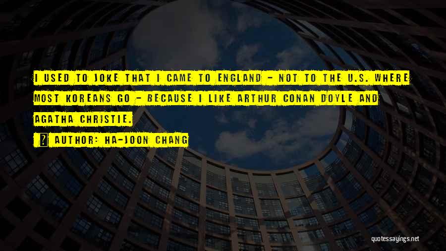 Ha-Joon Chang Quotes: I Used To Joke That I Came To England - Not To The U.s. Where Most Koreans Go - Because
