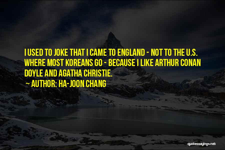 Ha-Joon Chang Quotes: I Used To Joke That I Came To England - Not To The U.s. Where Most Koreans Go - Because