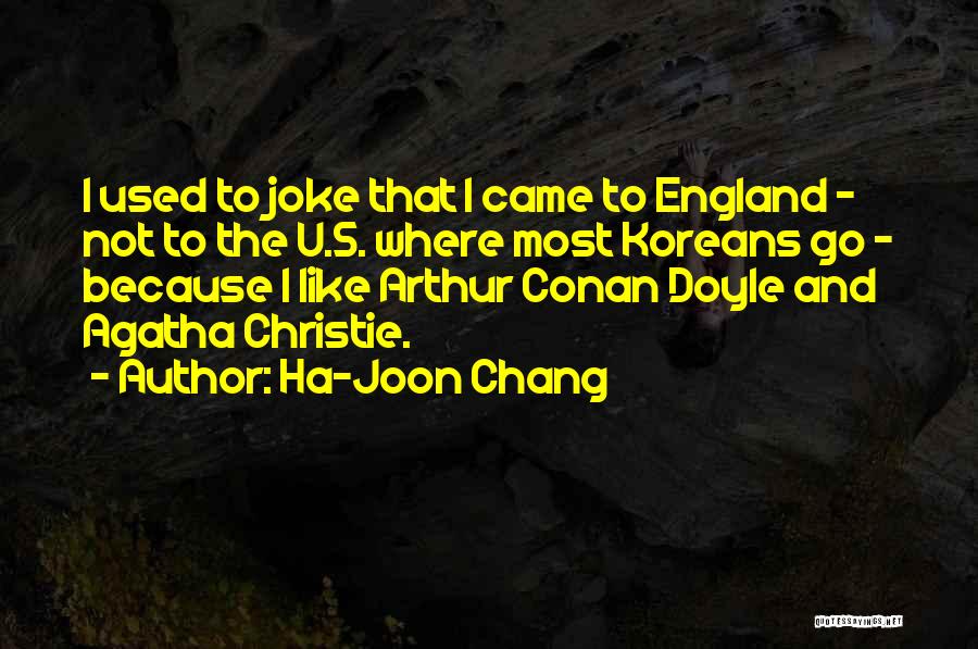 Ha-Joon Chang Quotes: I Used To Joke That I Came To England - Not To The U.s. Where Most Koreans Go - Because