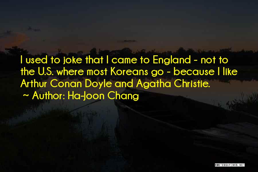 Ha-Joon Chang Quotes: I Used To Joke That I Came To England - Not To The U.s. Where Most Koreans Go - Because